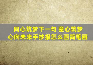 同心筑梦下一句 童心筑梦心向未来手抄报怎么画简笔画